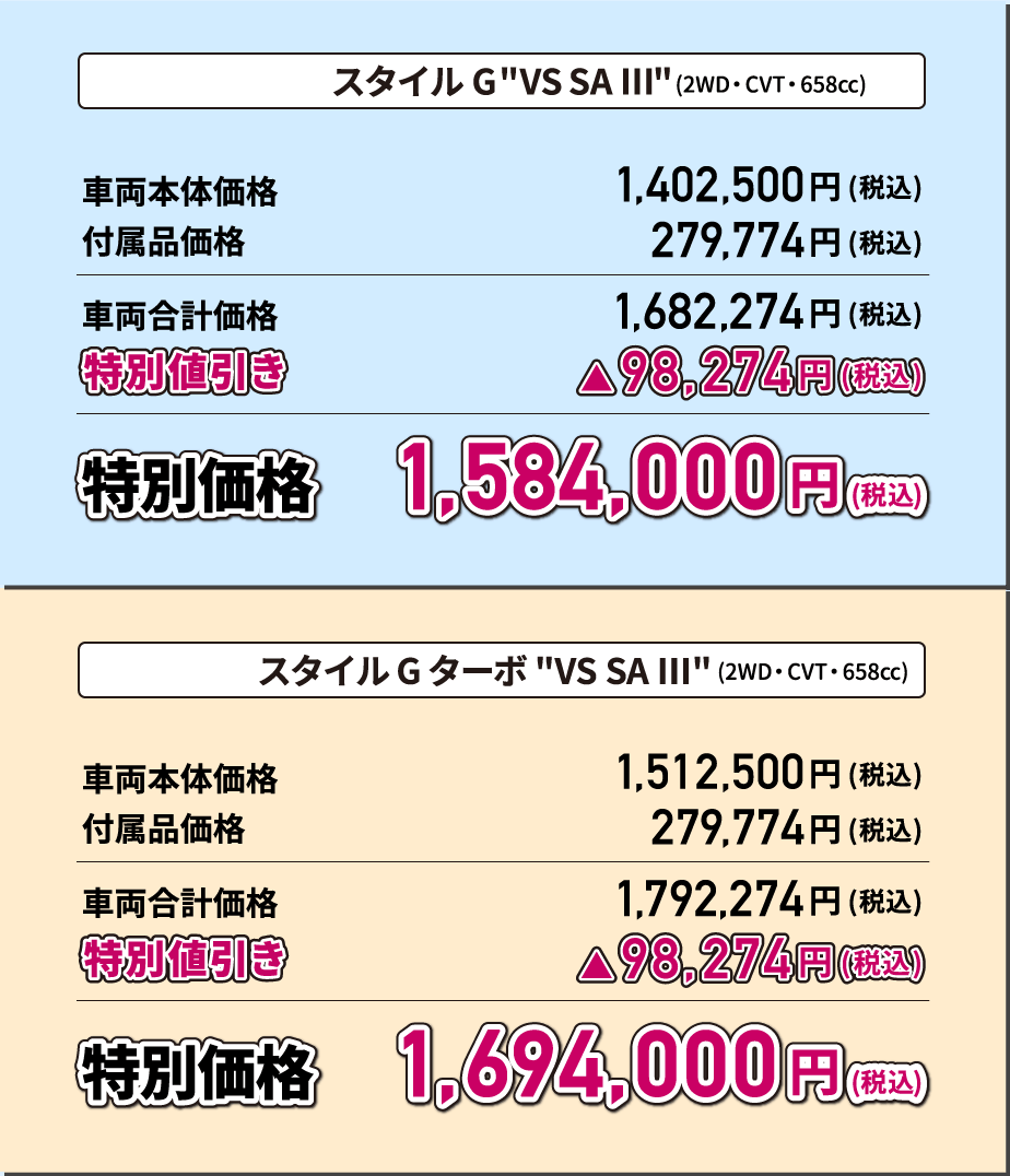 スタイル G"VS SA Ⅲ"(2WD・CVT・658cc) 特別価格1,584,000円(税込) スタイル G ターボ"VS SA Ⅲ"(2WD・CVT・658cc) 特別価格1,694,000円(税込)